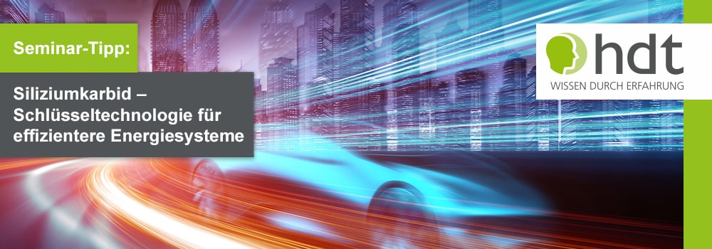 Seminartipp Siliziumkarbid – Schlüsseltechnologie für effizientere Energiesysteme